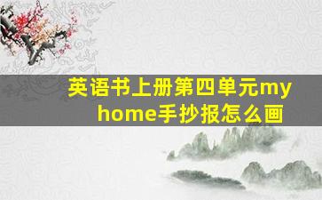 英语书上册第四单元my home手抄报怎么画